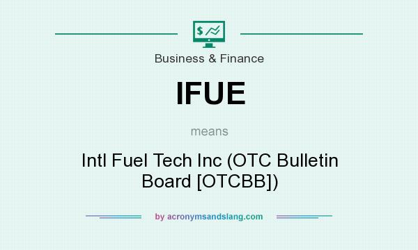 What does IFUE mean? It stands for Intl Fuel Tech Inc (OTC Bulletin Board [OTCBB])