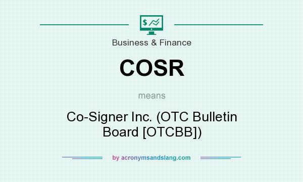 What does COSR mean? It stands for Co-Signer Inc. (OTC Bulletin Board [OTCBB])