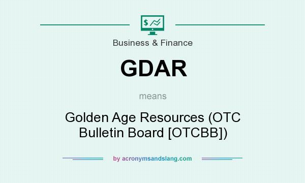 What does GDAR mean? It stands for Golden Age Resources (OTC Bulletin Board [OTCBB])