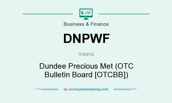 What does DNPWF mean? It stands for Dundee Precious Met (OTC Bulletin Board [OTCBB])