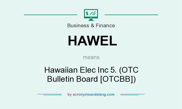 What does HAWEL mean? It stands for Hawaiian Elec Inc 5. (OTC Bulletin Board [OTCBB])