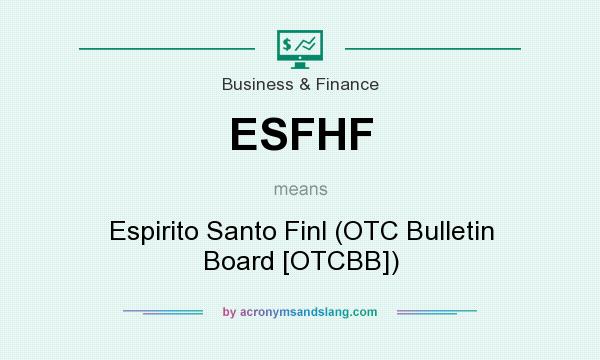 What does ESFHF mean? It stands for Espirito Santo Finl (OTC Bulletin Board [OTCBB])