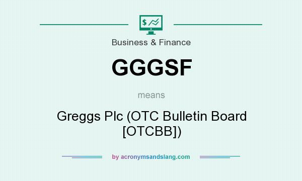 What does GGGSF mean? It stands for Greggs Plc (OTC Bulletin Board [OTCBB])