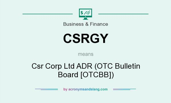 What does CSRGY mean? It stands for Csr Corp Ltd ADR (OTC Bulletin Board [OTCBB])