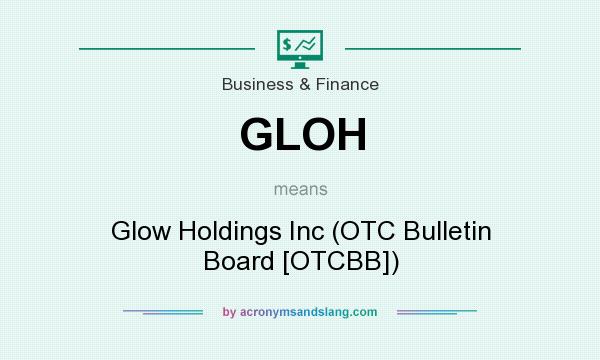 What does GLOH mean? It stands for Glow Holdings Inc (OTC Bulletin Board [OTCBB])