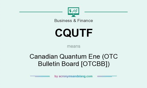 What does CQUTF mean? It stands for Canadian Quantum Ene (OTC Bulletin Board [OTCBB])