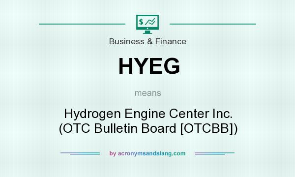 What does HYEG mean? It stands for Hydrogen Engine Center Inc. (OTC Bulletin Board [OTCBB])