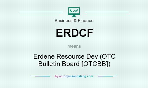 What does ERDCF mean? It stands for Erdene Resource Dev (OTC Bulletin Board [OTCBB])