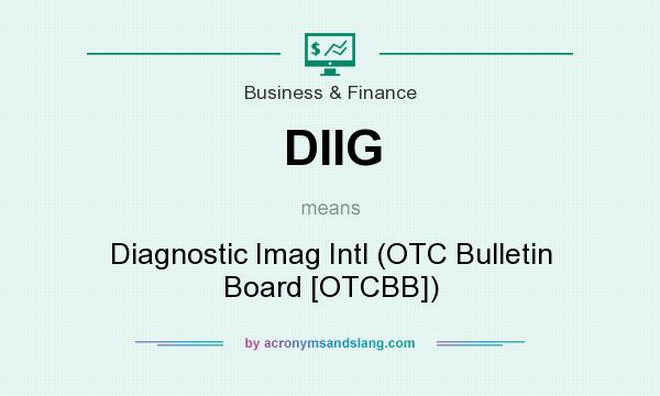What does DIIG mean? It stands for Diagnostic Imag Intl (OTC Bulletin Board [OTCBB])