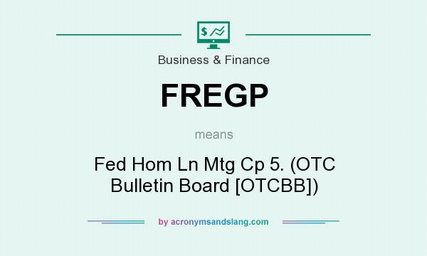 What does FREGP mean? It stands for Fed Hom Ln Mtg Cp 5. (OTC Bulletin Board [OTCBB])
