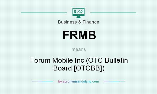 What does FRMB mean? It stands for Forum Mobile Inc (OTC Bulletin Board [OTCBB])