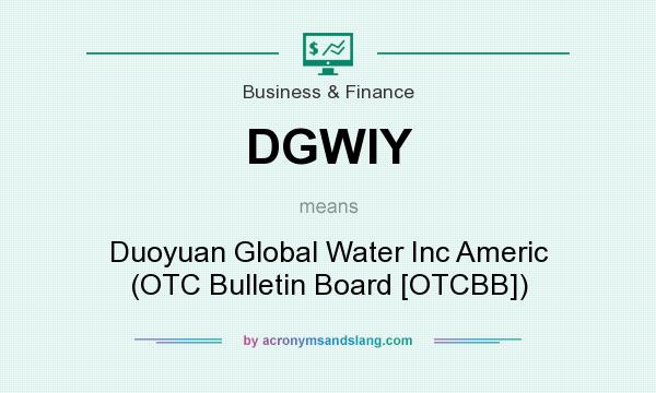 What does DGWIY mean? It stands for Duoyuan Global Water Inc Americ (OTC Bulletin Board [OTCBB])