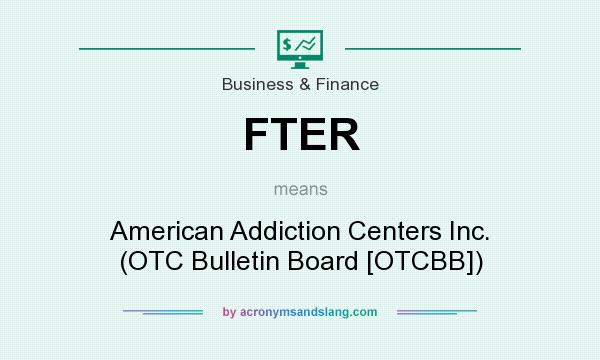 What does FTER mean? It stands for American Addiction Centers Inc. (OTC Bulletin Board [OTCBB])