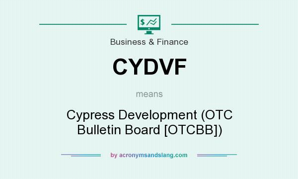What does CYDVF mean? It stands for Cypress Development (OTC Bulletin Board [OTCBB])