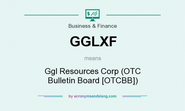 What does GGLXF mean? It stands for Ggl Resources Corp (OTC Bulletin Board [OTCBB])