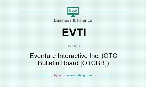 What does EVTI mean? It stands for Eventure Interactive Inc. (OTC Bulletin Board [OTCBB])