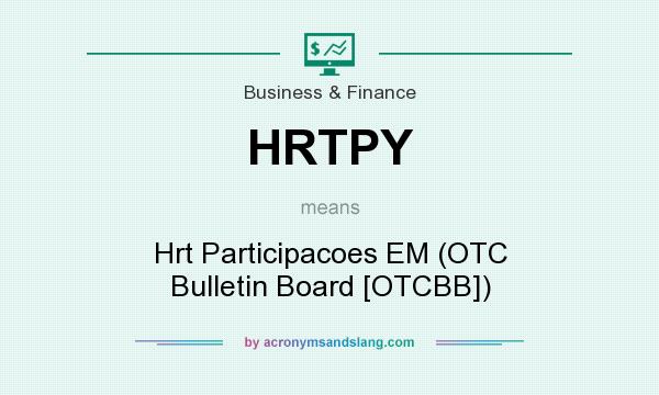 What does HRTPY mean? It stands for Hrt Participacoes EM (OTC Bulletin Board [OTCBB])