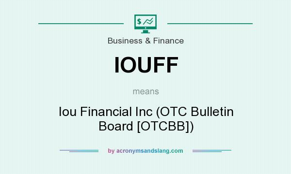 What does IOUFF mean? It stands for Iou Financial Inc (OTC Bulletin Board [OTCBB])