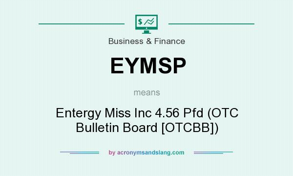What does EYMSP mean? It stands for Entergy Miss Inc 4.56 Pfd (OTC Bulletin Board [OTCBB])