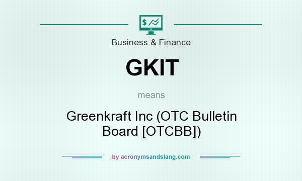 What does GKIT mean? It stands for Greenkraft Inc (OTC Bulletin Board [OTCBB])