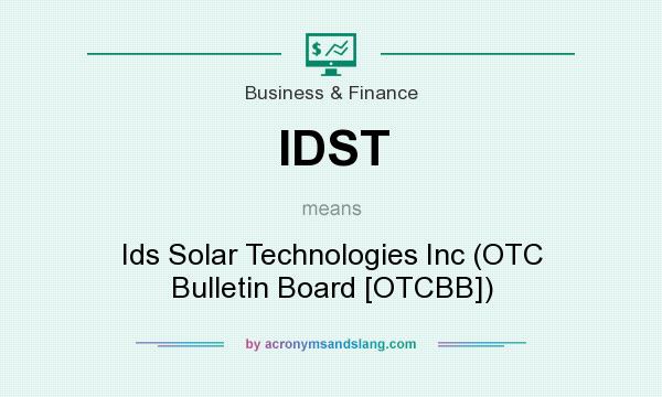 What does IDST mean? It stands for Ids Solar Technologies Inc (OTC Bulletin Board [OTCBB])