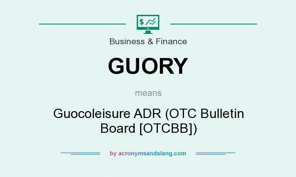 What does GUORY mean? It stands for Guocoleisure ADR (OTC Bulletin Board [OTCBB])