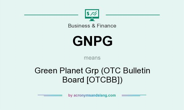 What does GNPG mean? It stands for Green Planet Grp (OTC Bulletin Board [OTCBB])