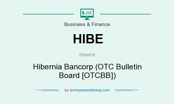 What does HIBE mean? It stands for Hibernia Bancorp (OTC Bulletin Board [OTCBB])