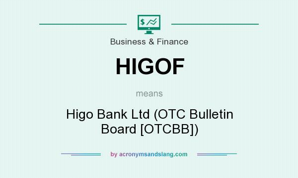 What does HIGOF mean? It stands for Higo Bank Ltd (OTC Bulletin Board [OTCBB])
