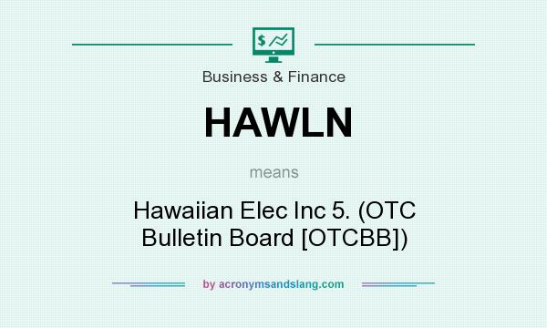 What does HAWLN mean? It stands for Hawaiian Elec Inc 5. (OTC Bulletin Board [OTCBB])