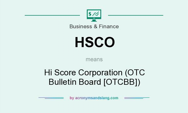 What does HSCO mean? It stands for Hi Score Corporation (OTC Bulletin Board [OTCBB])