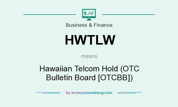 What does HWTLW mean? It stands for Hawaiian Telcom Hold (OTC Bulletin Board [OTCBB])