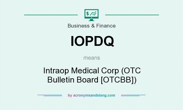 What does IOPDQ mean? It stands for Intraop Medical Corp (OTC Bulletin Board [OTCBB])
