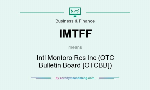 What does IMTFF mean? It stands for Intl Montoro Res Inc (OTC Bulletin Board [OTCBB])