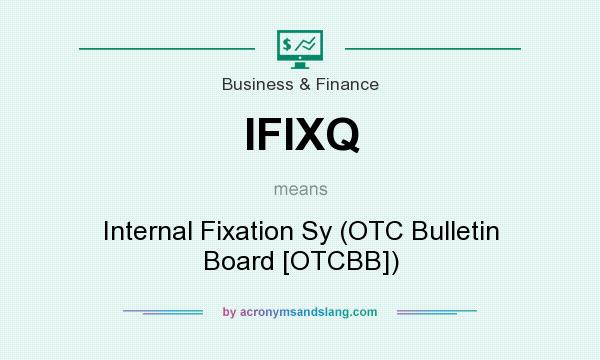 What does IFIXQ mean? It stands for Internal Fixation Sy (OTC Bulletin Board [OTCBB])