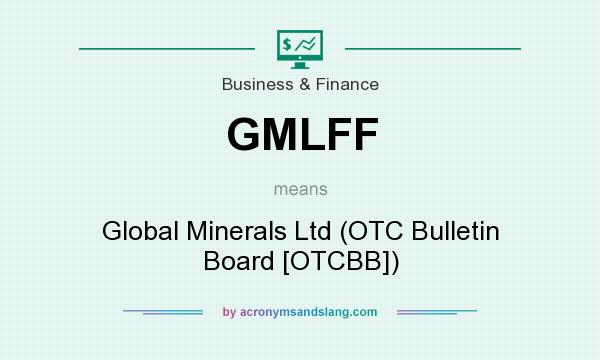 What does GMLFF mean? It stands for Global Minerals Ltd (OTC Bulletin Board [OTCBB])