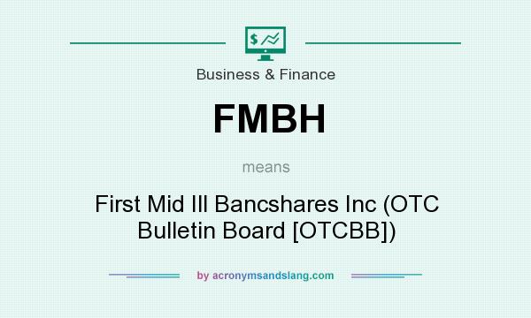 What does FMBH mean? It stands for First Mid Ill Bancshares Inc (OTC Bulletin Board [OTCBB])