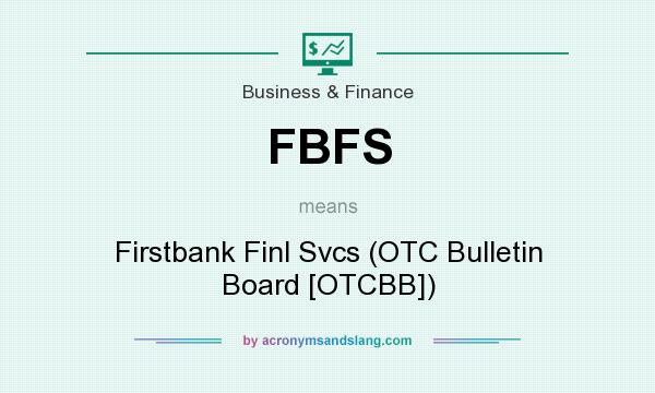 What does FBFS mean? It stands for Firstbank Finl Svcs (OTC Bulletin Board [OTCBB])