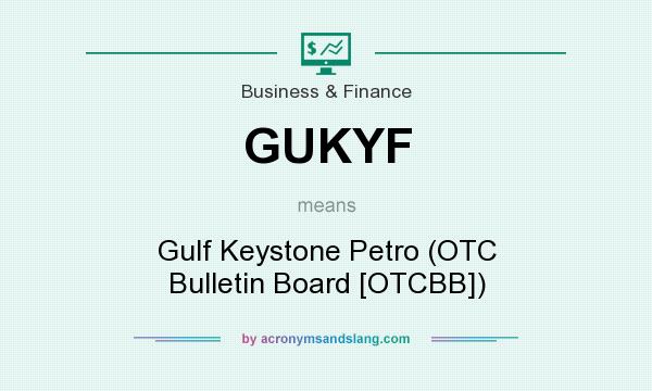 What does GUKYF mean? It stands for Gulf Keystone Petro (OTC Bulletin Board [OTCBB])