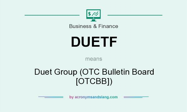 What does DUETF mean? It stands for Duet Group (OTC Bulletin Board [OTCBB])