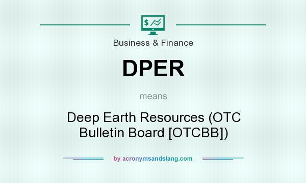 What does DPER mean? It stands for Deep Earth Resources (OTC Bulletin Board [OTCBB])