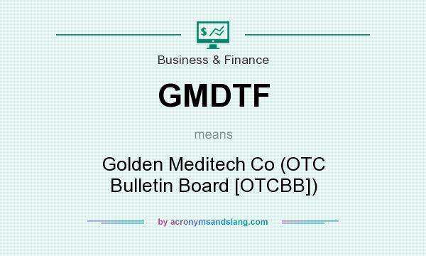 What does GMDTF mean? It stands for Golden Meditech Co (OTC Bulletin Board [OTCBB])