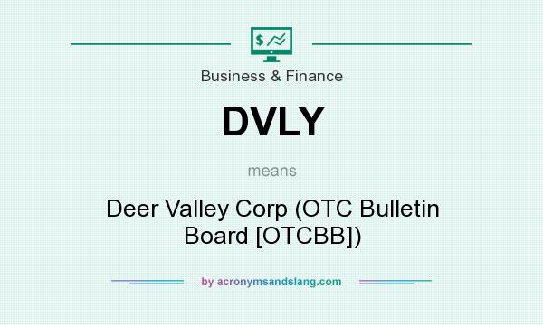What does DVLY mean? It stands for Deer Valley Corp (OTC Bulletin Board [OTCBB])