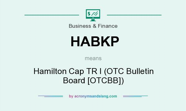 What does HABKP mean? It stands for Hamilton Cap TR I (OTC Bulletin Board [OTCBB])