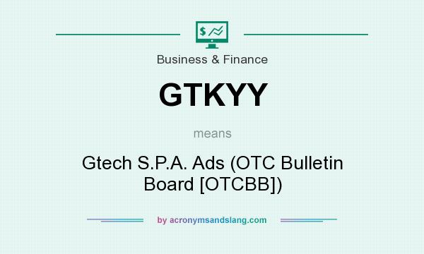 What does GTKYY mean? It stands for Gtech S.P.A. Ads (OTC Bulletin Board [OTCBB])