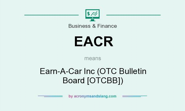 What does EACR mean? It stands for Earn-A-Car Inc (OTC Bulletin Board [OTCBB])