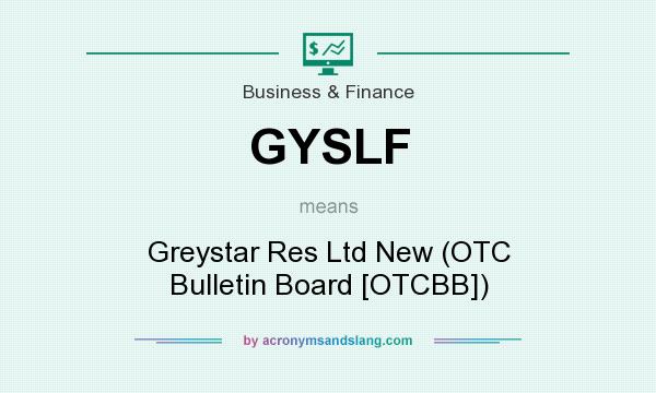 What does GYSLF mean? It stands for Greystar Res Ltd New (OTC Bulletin Board [OTCBB])