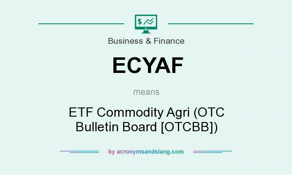 What does ECYAF mean? It stands for ETF Commodity Agri (OTC Bulletin Board [OTCBB])