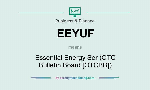 What does EEYUF mean? It stands for Essential Energy Ser (OTC Bulletin Board [OTCBB])