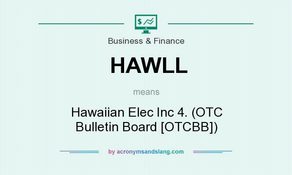 What does HAWLL mean? It stands for Hawaiian Elec Inc 4. (OTC Bulletin Board [OTCBB])